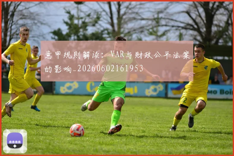 意甲规则解读:VAR与财政公平法案的影响_20260602161953
