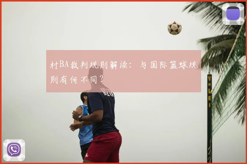 村BA裁判规则解读：与国际篮球规则有何不同？