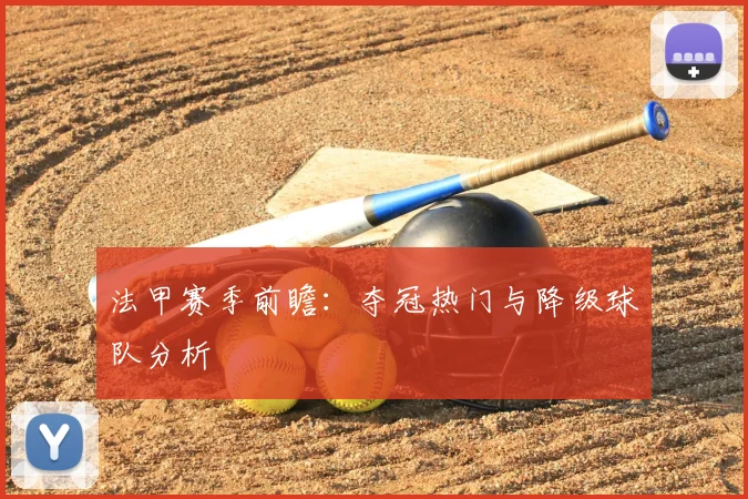法甲赛季前瞻：夺冠热门与降级球队分析