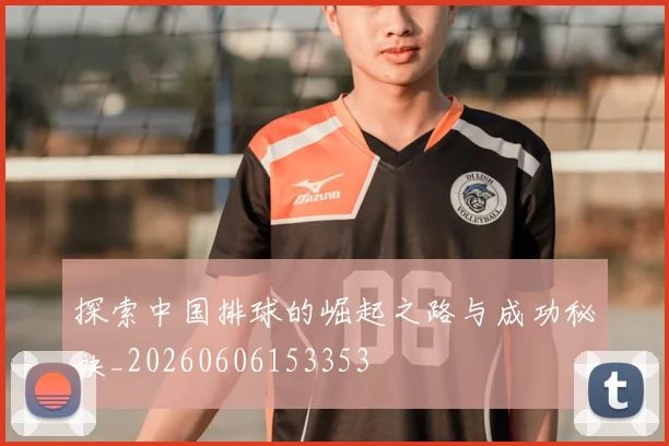 探索中国排球的崛起之路与成功秘诀_20260606153353