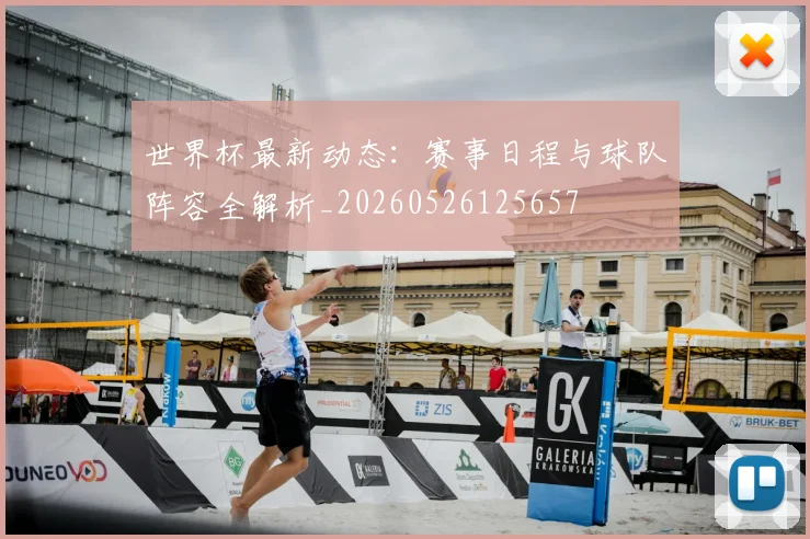 世界杯最新动态：赛事日程与球队阵容全解析_20260526125657