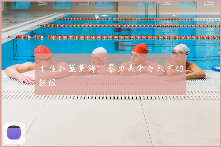 十佳扣篮集锦:暴力美学与天空的极限
