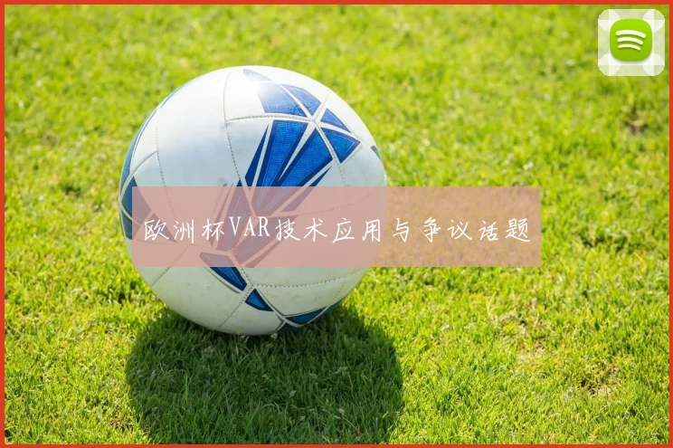 欧洲杯VAR技术应用与争议话题